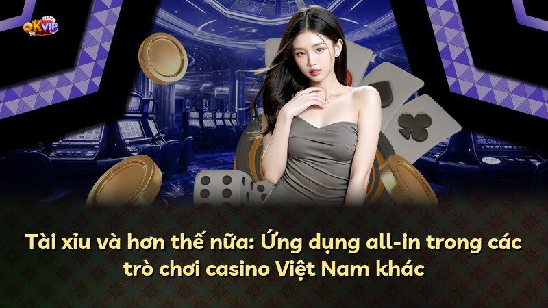 Tài xỉu và hơn thế nữa: Ứng dụng all-in trong các trò chơi casino Việt Nam khác