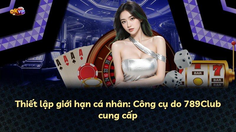 Thiết lập giới hạn cá nhân: Công cụ do 789Club cung cấp