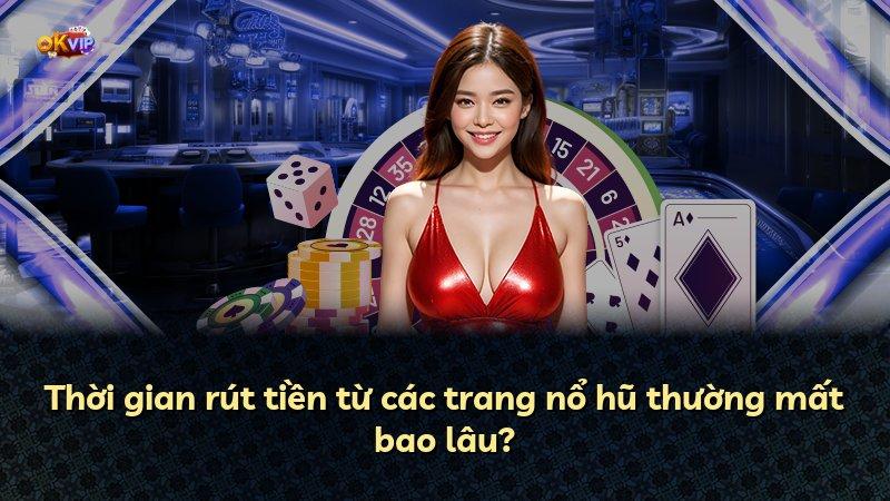 Thời gian rút tiền từ các trang nổ hũ thường mất bao lâu?