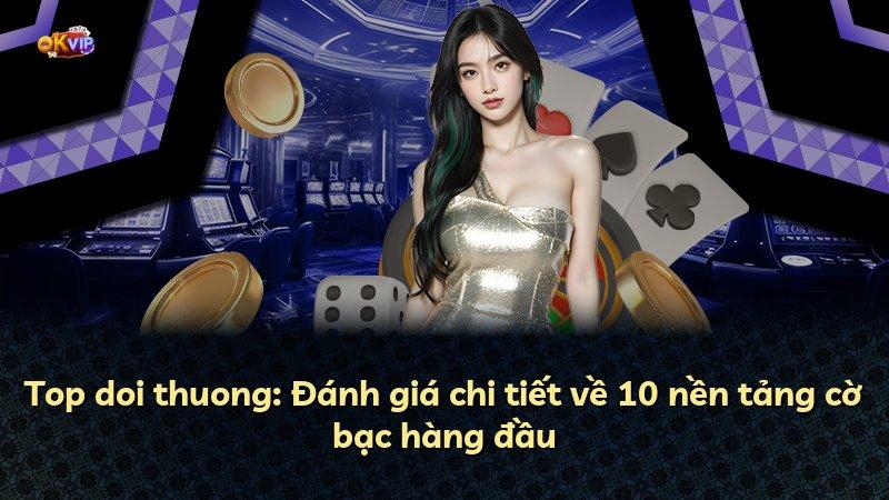 Top doi thuong: Đánh giá chi tiết về 10 nền tảng cờ bạc hàng đầu