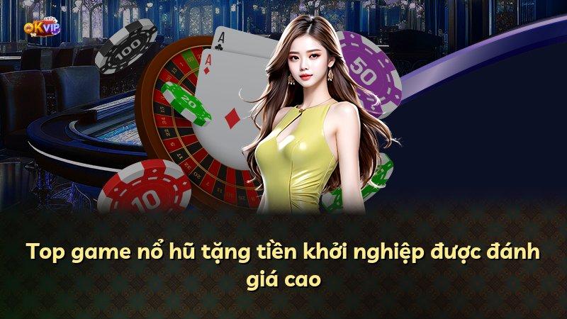 Top game nổ hũ tặng tiền khởi nghiệp được đánh giá cao