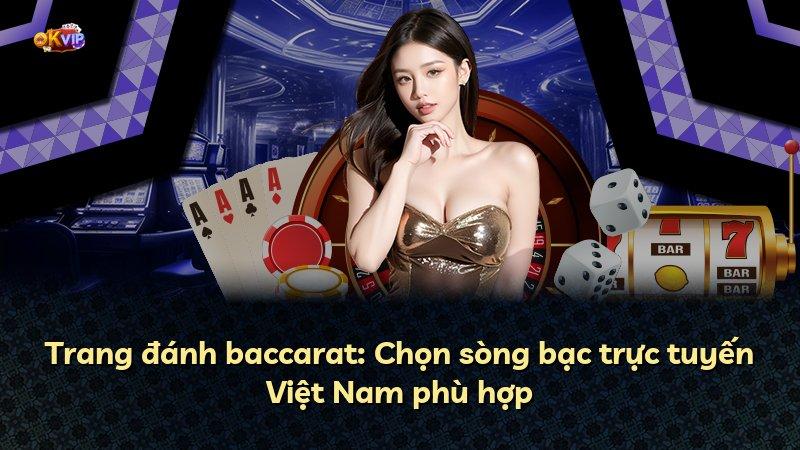 Trang đánh baccarat: Chọn sòng bạc trực tuyến Việt Nam phù hợp