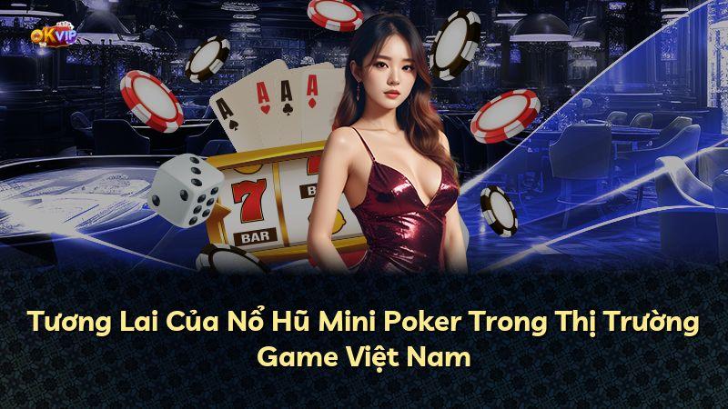 Tương Lai Của Nổ Hũ Mini Poker Trong Thị Trường Game Việt Nam