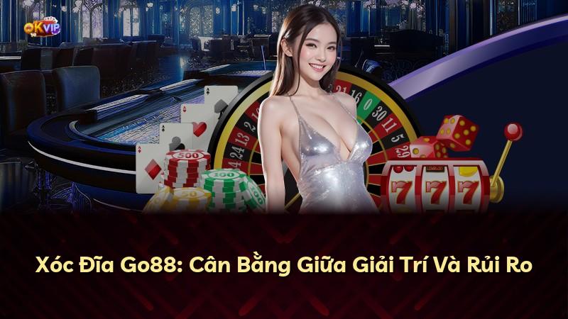 Xóc Đĩa Go88: Cân Bằng Giữa Giải Trí Và Rủi Ro