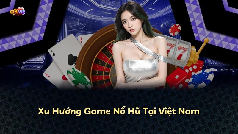 Xu Hướng Game Nổ Hũ Tại Việt Nam