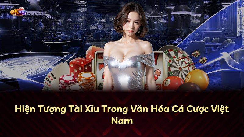Hiện Tượng Tài Xỉu Trong Văn Hóa Cá Cược Việt Nam